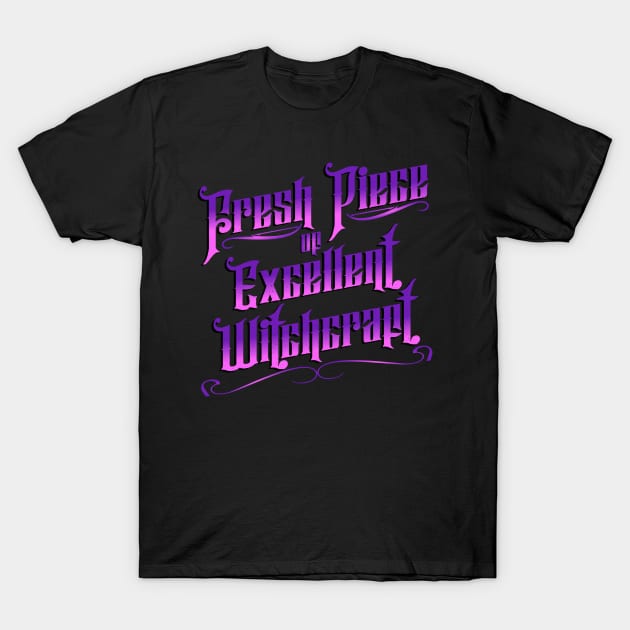 Fresh Piece of Excellent Witchcraft T-Shirt by DraconicVerses